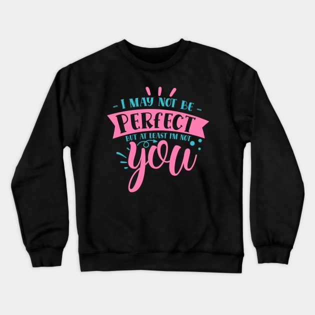 I may not be perfect but at least i'm not you Crewneck Sweatshirt by DarkTee.xyz